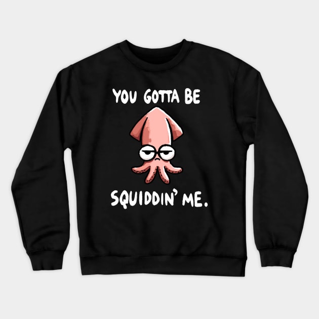 You gotta be Squidding me Octopus (Back Print) Crewneck Sweatshirt by DoodleDashDesigns